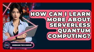 How Can I Learn More About Serverless Quantum Computing? - Emerging Tech Insider