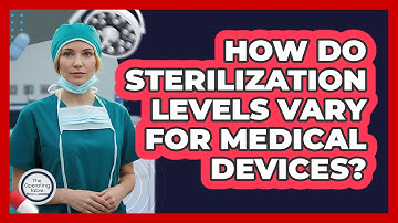 How Do Sterilization Levels Vary For Medical Devices?