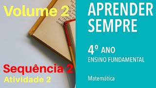Aprender Sempre Vol. 2 - 4º ano - Matemática - Sequência 2 - Atividade 2 Aprender Sempre Vol. 2 - 4º ano - Matemática - Sequência 2 - Atividade 2