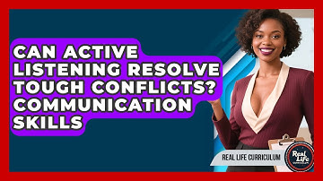 Can Active Listening Resolve Tough Conflicts? Communication Skills - Real Life Curriculum