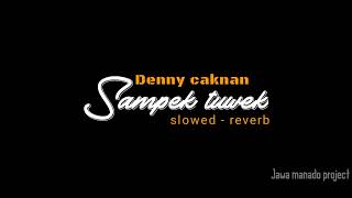 Denny caknan - Sampek tuwek [slowed reverb] | lirik di deskripsi