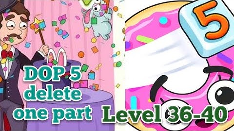 dop 5 delete one part games level 36-40 solution Walkthrough