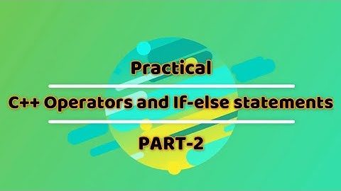 C++ Operators and if else Part 2 | | Practical programs