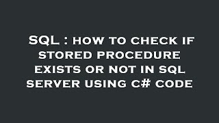 SQL : how to check if stored procedure exists or not in sql server using c# code