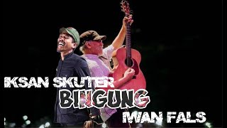 BINGUNG - Iksan skuter [pengennya bang IWAN FALS yang nyanyi ]cover