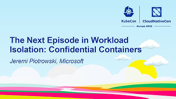 The Next Episode in Workload Isolation: Confidential Containers - Jeremi Piotrowski, Microsoft