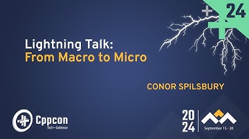Lightning Talk: From Macro to Micro in C++ - Conor Spilsbury - CppCon 2024