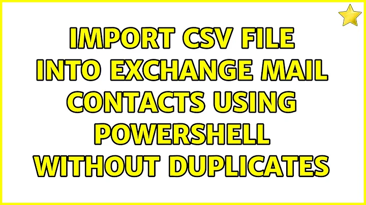 Import CSV file into Exchange Mail Contacts using powershell without duplicates (2 Solutions!!)