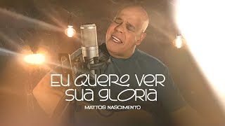 Eu Quero Vê Sua Glória | Mattos Nascimento [Clipe Oficial]