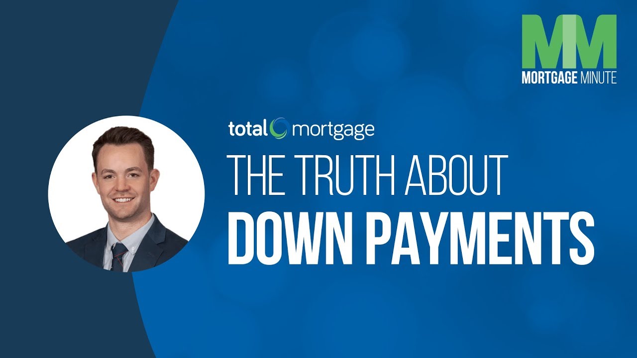 The Truth About Down Payments | Total Mortgage Minute