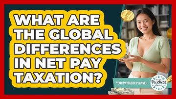 What Are The Global Differences In Net Pay Taxation? - Your Paycheck Planner