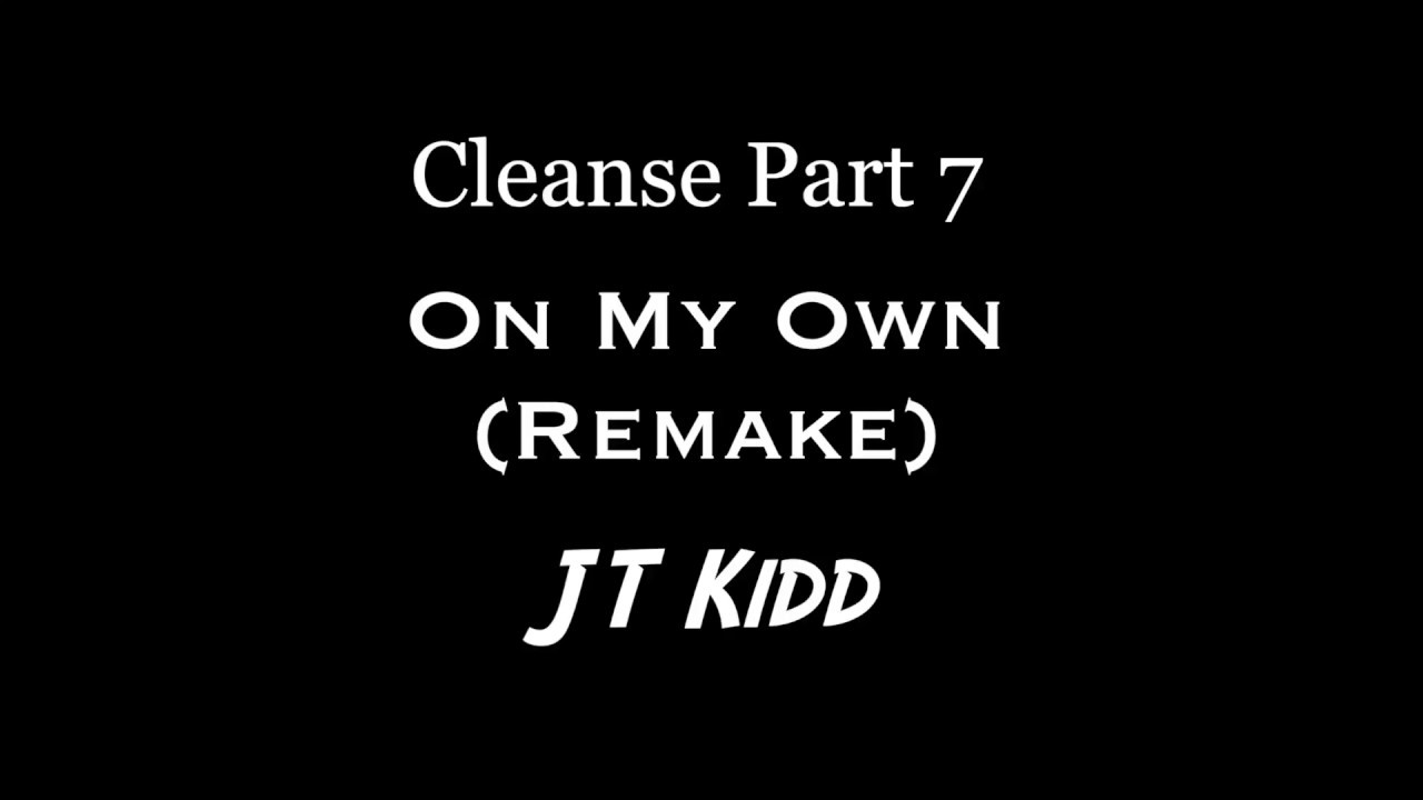 CLEANSE Part 7 | On My Own [Remake] (Prod. Denis The Producer & JT Kidd)