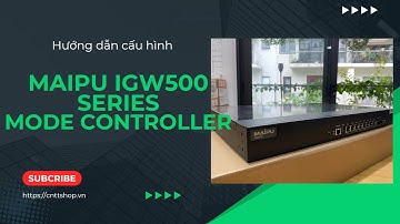 Hướng dẫn cấu hình Gateway Maipu IGW500 Series mode Controller