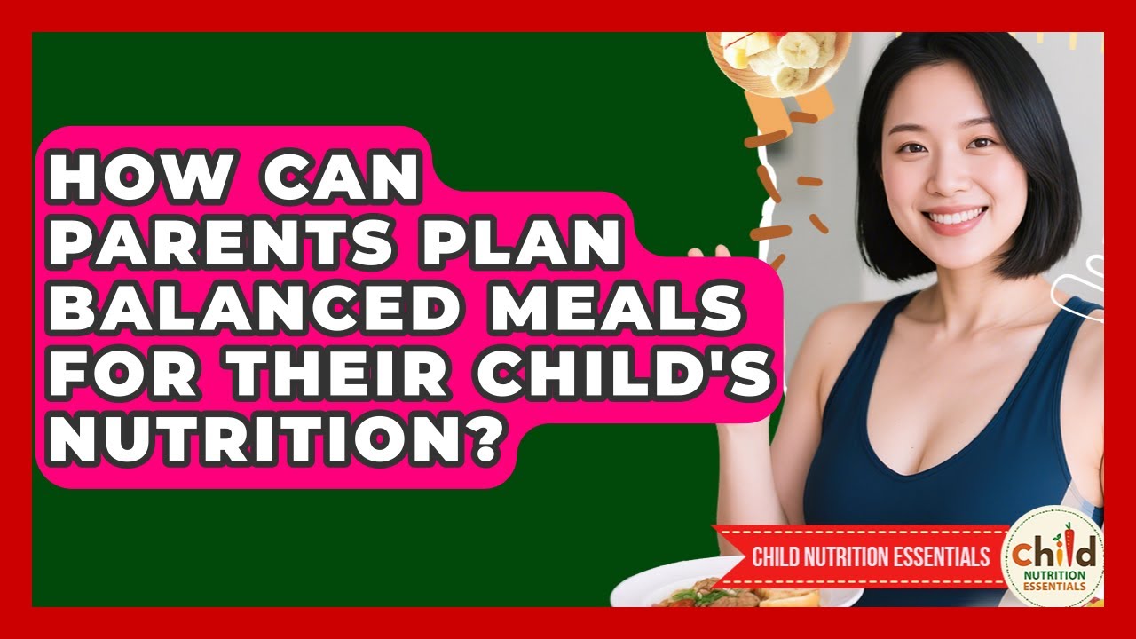 How Can Parents Plan Balanced Meals for Their Child's Nutrition ...