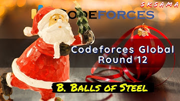 B. Balls of Steel : Codeforces Global Round 12 | sKSama Hindi Video Editorial