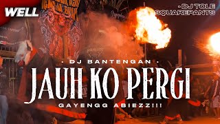 DJ BANTENGAN ‼️  JAUH KO PERGI VIRAL  GAYENG VELOCITY FROM DJ TOLE SQUAREPANTS