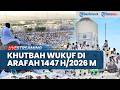 🔴LIVE: Khutbah Wukuf di Padang Arafah 1447 H/2026 M, Jutaan Jemaah Berkumpul saat Puncak Ibadah Haji