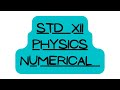 Std XII physics/Practice numericals/Goa board/(English)