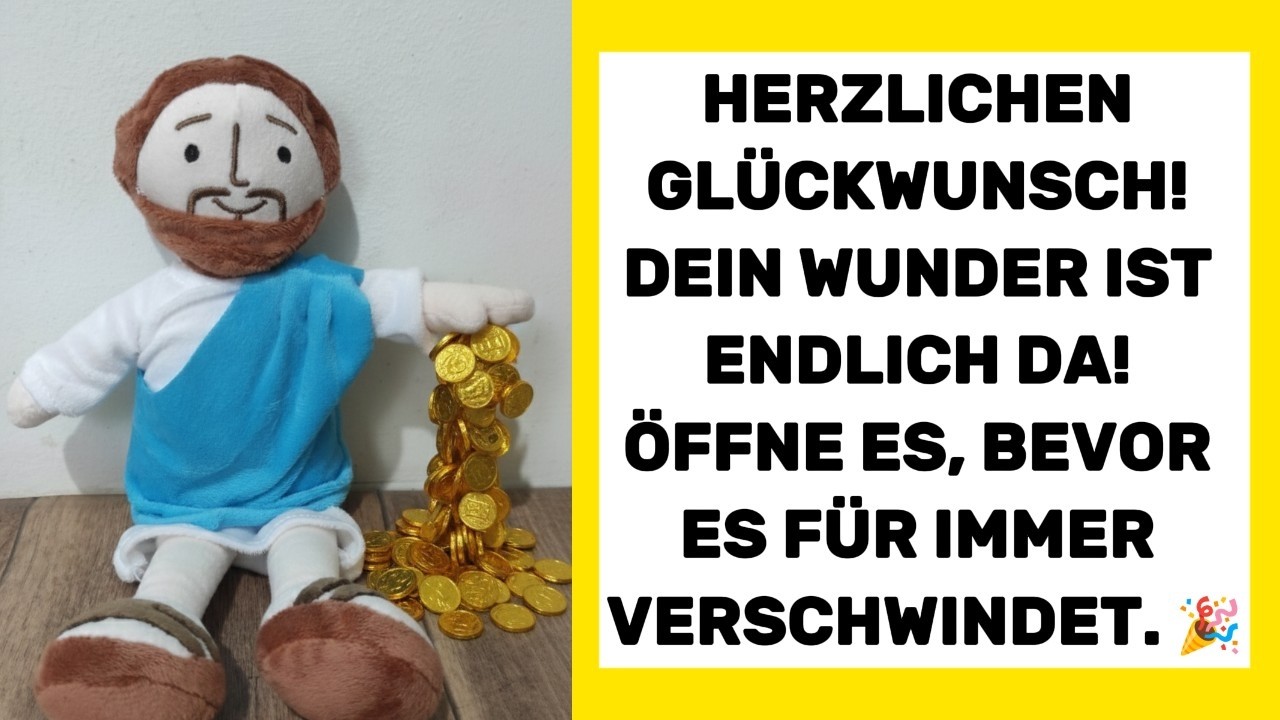 Dein Wunder ist endlich da. GOTT sagt: 