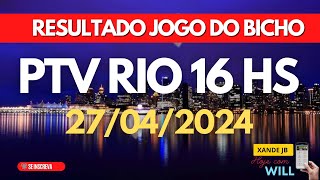 Resultado do jogo do bicho ao vivo PTV RIO 16HS dia 27/04/2024 - Sábado