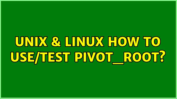 Unix & Linux: How to use/test pivot_root? (2 Solutions!!)