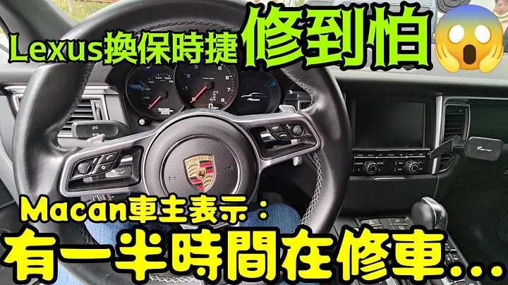 Lexus换保时捷Macan吓到😱买两个月修一个月...Cayenne Boxster UX250h URX GLC X3 Q5参考 - 天天要闻