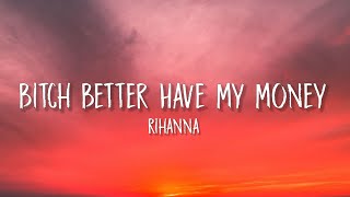 Rihanna - Bitch Better Have My Money (Lyrics) Don't act like you forgot I call the shots shots shots