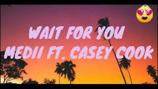 MEDII - WAIT FOR YOU (LYRICS) FEAT. CASEY COOK.