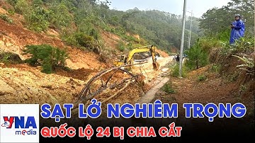 Đất đá từ đỉnh đồi sạt xuống, Quốc lộ 24 bị chia cắt hoàn toàn - VNAMedia