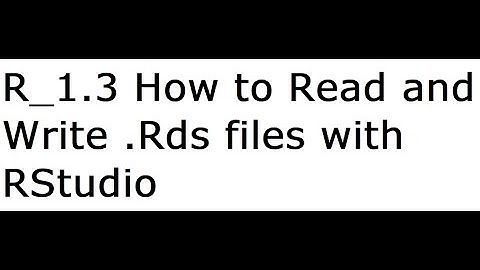 R_1.3 How to Read and Write .Rds files with RStudio