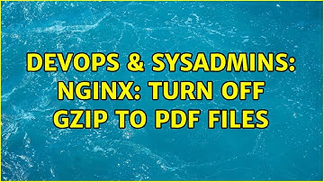 DevOps & SysAdmins: Nginx: turn off gzip to PDF files