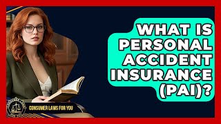 What Is Personal Accident Insurance (PAI)? - Consumer Laws For You