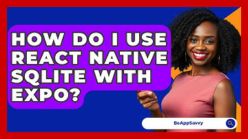 How Do I Use React Native SQLite With Expo? - Be App Savvy