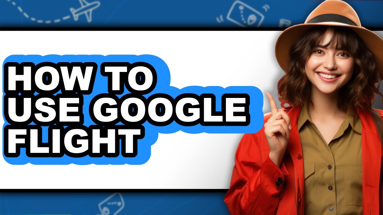 How to Use Google Flight - Full Guide