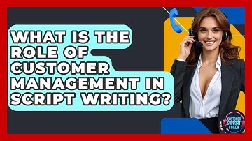 What Is The Role Of Customer Management In Script Writing? - Customer Support Coach
