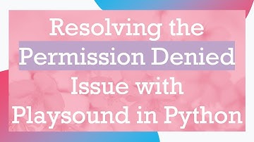 Resolving the Permission Denied Issue with Playsound in Python