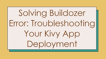 Solving Buildozer Error: Troubleshooting Your Kivy App Deployment