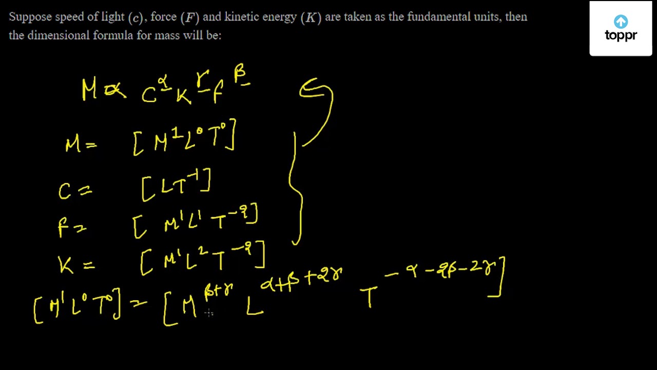 Suppose speed of light (C) , force (F) and kinetic energy (K) are taken as the fundamental units, then the dimensional formula for mass be: