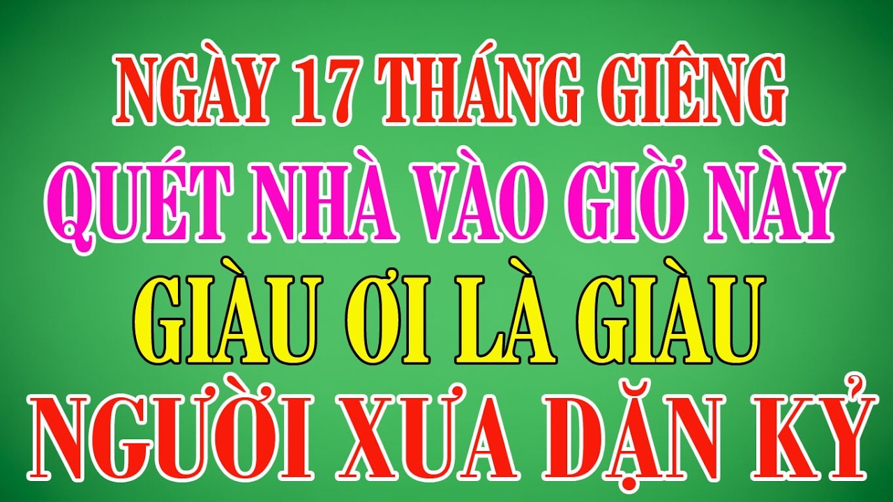 Người Già Dặn Kỹ: Ngày 17 Tháng Giêng Đừng Quét Nhà Vào Giờ Này Kẻo Tán Gia Bại Sản #phongthuy #tuvi