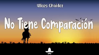 Video thumbnail of "Ulices Chaidez - No Tiene Comparación (Letra)"