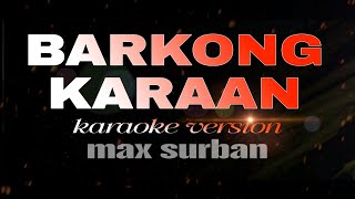 BARKONG KARAAN Karaoke lyrics - max surban