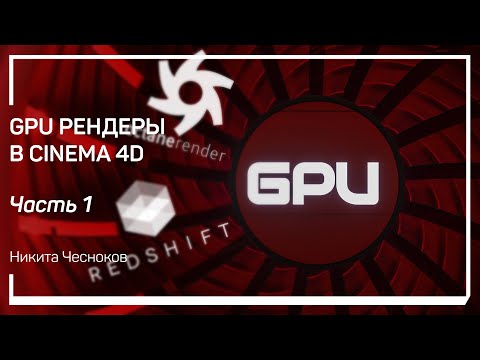 Понятие GPU рендеров – Octane и Redshift. GPU рендеры в Cinema 4D. Никита Чесноков