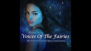 Voices Of The Fairies - Silk Enchanted Mystical Chillout Lounge Journey -Continuous Enyanigmatic Mix