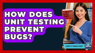 How Does Unit Testing Prevent Bugs? - Learn To Troubleshoot