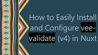 How to Easily Install and Configure vee-validate (v4) in Nuxt