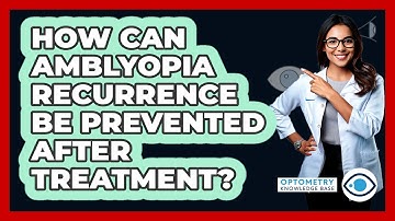 How Can Amblyopia Recurrence Be Prevented After Treatment? - Optometry Knowledge Base