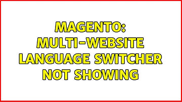 Magento: Multi-website language switcher not showing (2 Solutions!!)