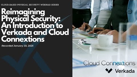 On-Demand | Reimagining Physical Security: An Introduction to Verkada and Cloud Connextions
