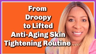 From Droopy to Lifted!  Anti-Aging Skin Tightening Routine