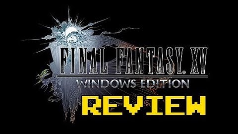 Final Fantasy XV Windows Edition Review